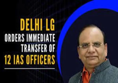 12 IAS officers transferred in Delhi